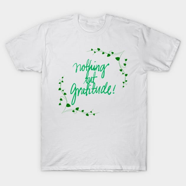 Nothing But Gratitude! T-Shirt by SZG-GZS